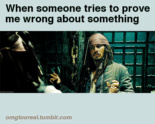 When Someone Tries To Prove Me Wrong About Something,wrong about something,wrong,about something,Caribbean, jack, jack sparrow, Pirates, Pirates Of The Caribbean, sparrow, Your Welcome