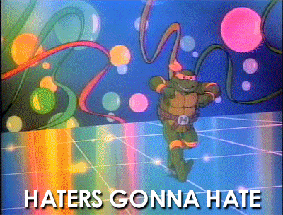 Haters Gonna Hate,Haters, Gonna Hate,Hate,Turtles,teenage mutant ninja turtles,teenage mutant ninja turtles gif,gif,funny,teenage mutant ,ninja turtles,Michelangelo,Mikey,Mike,