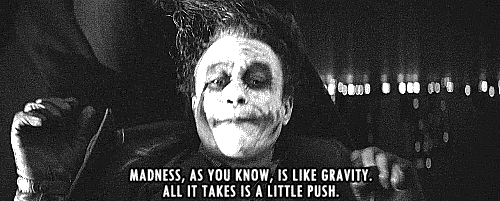 MADNESS, as you know , is like gravity. All It takes a little push,MADN,gravity,All It takes a little push,little push,joker,batman,dark knight,batman the dark knight,the dark knight